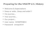 Preparing for the MSATP U.S. History Welcome & Expectations Deep or wide…Deep and wide!!! My journey… Your journey… Our project… User name: SMWPPARCC Password: