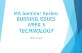MA Seminar Series: BURNING ISSUES WEEK 5 TECHNOLOGY REIKO SHINDO.
