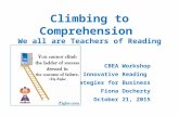 Climbing to Comprehension We all are Teachers of Reading CBEA Workshop Innovative Reading Strategies for Business Fiona Docherty October 21, 2015.