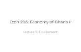 Econ 216: Economy of Ghana II Lecture 5: Employment.