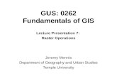 GUS: 0262 Fundamentals of GIS Lecture Presentation 7: Raster Operations Jeremy Mennis Department of Geography and Urban Studies Temple University.