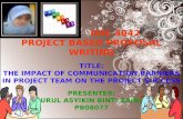 UHL 4042 PROJECT BASED PROPOSAL WRITING TITLE: THE IMPACT OF COMMUNICATION BARRIERS IN PROJECT TEAM ON THE PROJECT SUCCESS PRESENTER: NURUL ASYIKIN BINTI.