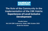 The Role of the Community in the implementation of the CBR Matrix: Experiences of Local Inclusive Development Priscille Geiser 4th CAN CBR Conference,