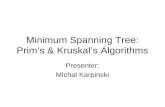 Minimum Spanning Tree: Prim’s & Kruskal’s Algorithms Presenter: Michal Karpinski.