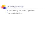 Outline for Today Journaling vs. Soft Updates Administrative.