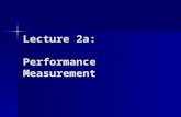 Lecture 2a: Performance Measurement. Goals of Performance Analysis The goal of performance analysis is to provide quantitative information about the performance.