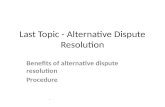 Last Topic - Alternative Dispute Resolution Benefits of alternative dispute resolution Procedure.