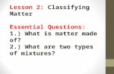 Unit 2: Chemistry Lesson 2: Classifying Matter Essential Questions: 1.) What is matter made of? 2.) What are two types of mixtures?