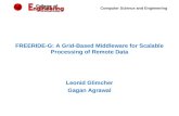 Computer Science and Engineering FREERIDE-G: A Grid-Based Middleware for Scalable Processing of Remote Data Leonid Glimcher Gagan Agrawal.