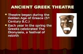 ANCIENT GREEK THEATRE Theatre began during the Golden Age of Greece (5 th Century B.C.) Theatre began during the Golden Age of Greece (5 th Century B.C.)