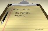 Mr. Roeshink How to Write The Perfect Resume. What is a Resume?  A personal and professional summary of your background and qualifications.  It usually.