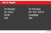 No On Premise OS “Ecks” SCCM Zed Yes On Premises OS “Ten” (OS X) ConfigMgr Zee Get It Right!