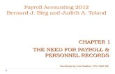Payroll Accounting 2012 Bernard J. Bieg and Judith A. Toland THE NEED FOR PAYROLL & PERSONNEL RECORDS Developed by Lisa Swallow, CPA CMA MS CHAPTER 1 CHAPTER.