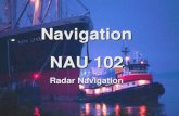 Navigation NAU 102 Radar Navigation. Radar Display Interpretation Before you can use any radar target for navigational fixing purposes, you must identify.
