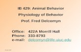 18 April 2007 IB 429: Animal Behavior Physiology of Behavior Prof. Fred Delcomyn Office:422A Morrill Hall Phone:333-8793 e-mail:delcomyn@life.uiuc.edudelcomyn@life.uiuc.edu.