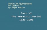 Music: An Appreciation 9 th Edition by Roger Kamien Part VI The Romantic Period 1820-1900.