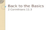 Back to the Basics 2 Corinthians 11:3. Back to the Basics Knowing God ◦ God is your Father Walking With God ◦ The “Basics” are useful as Tools not as.
