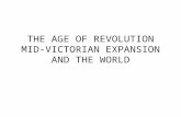 THE AGE OF REVOLUTION MID-VICTORIAN EXPANSION AND THE WORLD.