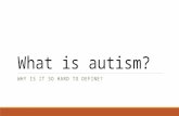What is autism? WHY IS IT SO HARD TO DEFINE?. Does autism come from the Brain, the Mind or the Body? -The terms Brain and Mind are sometimes used interchangeably.