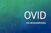 OVID THE METAMORPHOSES. LIFE OF OVID Born March 20, 43 BC 20 BC- publishes first book of poetry 8 AD- exiled by Augustus to Romania 17 AD- Ovid dies in.