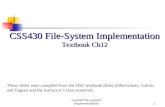 Css430 file-system implementation1 CSS430 File-System Implementation Textbook Ch12 These slides were compiled from the OSC textbook slides (Silberschatz,