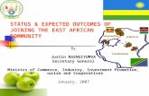 STATUS & EXPECTED OUTCOMES OF JOINING THE EAST AFRICAN COMMUNITY By Justin NSENGIYUMVA Secretary General Ministry of Commerce, Industry, Investment Promotion,