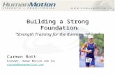 Building a Strong Foundation ® “Strength Training for the Running Athlete” Carmen Bott Founder, Human Motion.com Inc carmen@humanmotion.com.