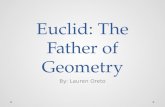 Euclid: The Father of Geometry By: Lauren Oreto. Euclid’s Origin Born in Greece in 325 B.C. Family was wealthy Raised in Greece; as a grown man, resided.