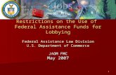 1 Restrictions on the Use of Federal Assistance Funds for Lobbying Federal Assistance Law Division U.S. Department of Commerce JAOM FMC May 2007.