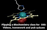 Flipping a Biochemistry class for 500: Videos, homework and pub quizzes.