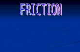 FRICTION - the force that present whenever two surfaces are in contact and always acts opposite to the direction of motion. Depends on: Type of materials.