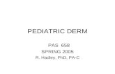 PEDIATRIC DERM PAS 658 SPRING 2005 R. Hadley, PhD, PA-C.