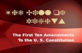 The Bill of Rights The First Ten Amendments To the U. S. Constitution.