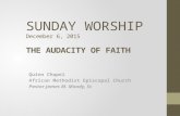 SUNDAY WORSHIP December 6, 2015 THE AUDACITY OF FAITH Quinn Chapel African Methodist Episcopal Church Pastor James M. Moody, Sr.
