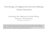 Psychology of Judgment & Decision Making: Future Directions Psychology 466: Judgment & Decision Making Instructor: John Miyamoto 12/10/2015: Lecture 11-2.
