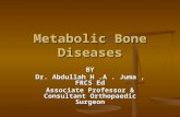 Metabolic Bone Diseases BY Dr. Abdullah H.A. Juma, FRCS Ed Associate Professor & Consultant Orthopaedic Surgeon.