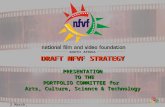 2 March, 2002 PRESENTATION TO THE PORTFOLIO COMMITTEE for Arts, Culture, Science & Technology DRAFT NFVF STRATEGY.