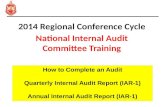 How to Complete an Audit Quarterly Internal Audit Report (IAR-1) Annual Internal Audit Report (IAR-1) 2014 Regional Conference Cycle National Internal.