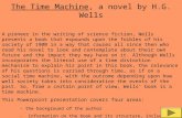 The Time Machine, a novel by H.G. Wells A pioneer in the writing of science fiction, Wells presents a book that expounds upon the foibles of his society.