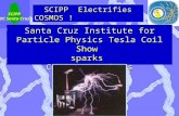 SCIPP Electrifies COSMOS ! SCIPP Electrifies COSMOS ! SCIPP UC Santa Cruz Santa Cruz Institute for Particle Physics Tesla Coil Show sparks Cosmos students.