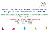 Herts Children’s Trust Partnership: Progress and Performance 2009/10 Making a Positive Difference to the Lives of Children and Young People John Harris.