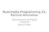 Multimedia Programming 21: Particle Animation Departments of Digital Contents Sang Il Park.