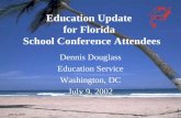 July 9, 2002 1 Education Update for Florida School Conference Attendees Dennis Douglass Education Service Washington, DC July 9, 2002.