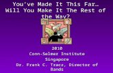 You’ve Made It This Far… Will You Make It The Rest of the Way? 2010 Conn-Selmer Institute Singapore Dr. Frank C. Tracz, Director of Bands Kansas State.