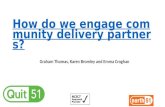 How do we engage community delivery partners? Graham Thomas, Karen Bromley and Emma Croghan.