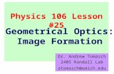Physics 106 Lesson #25 Dr. Andrew Tomasch 2405 Randall Lab atomasch@umich.edu Geometrical Optics: Image Formation.