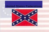 United States Federalism. Federalism * The sharing of power between a central govt (federal/national) and equally sovereign regional govts (state and.