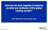 Www.internetsociety.org How can we work together to improve security and resilience of the global routing system? Andrei Robachevsky.