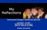 My Reflections Curriculum Design: Reflective Journal Jennifer L. Ceville ED532-EC03--Dr. Breece Unit 10—March 10, 2006 Kaplan University.