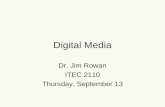 Digital Media Dr. Jim Rowan ITEC 2110 Thursday, September 13.